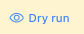Dry run button